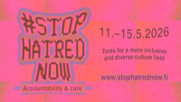 #StopHatredNow 11.-15.5.2026. Accountability & care. Tools for a more inclusive and diverse culture field. www.stophatrednow.fi.
